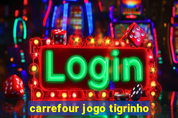 carrefour jogo tigrinho